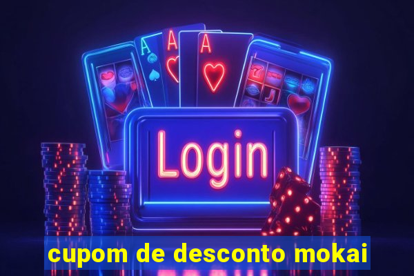 cupom de desconto mokai